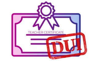 Effects of DUI on Teaching Certificate
